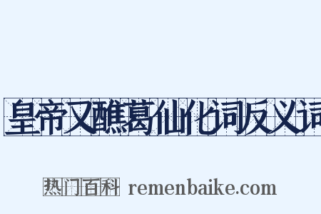 皇帝又醮葛仙化词反义词是什么意思的图片